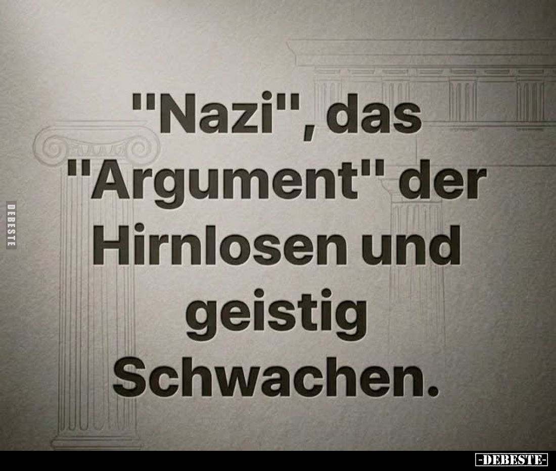 "Nazi", das "Argument" der Hirnlosen und geistig Schwachen.