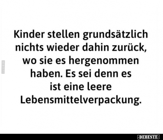 Kinder stellen grundsätzlich nichts wieder dahin zurück.. - Lustige Bilder | DEBESTE.de