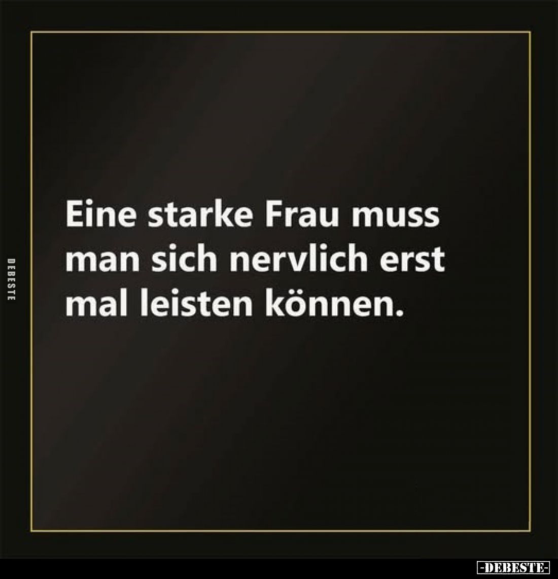 Eine starke Frau muss man sich nervlich erst mal leisten können.