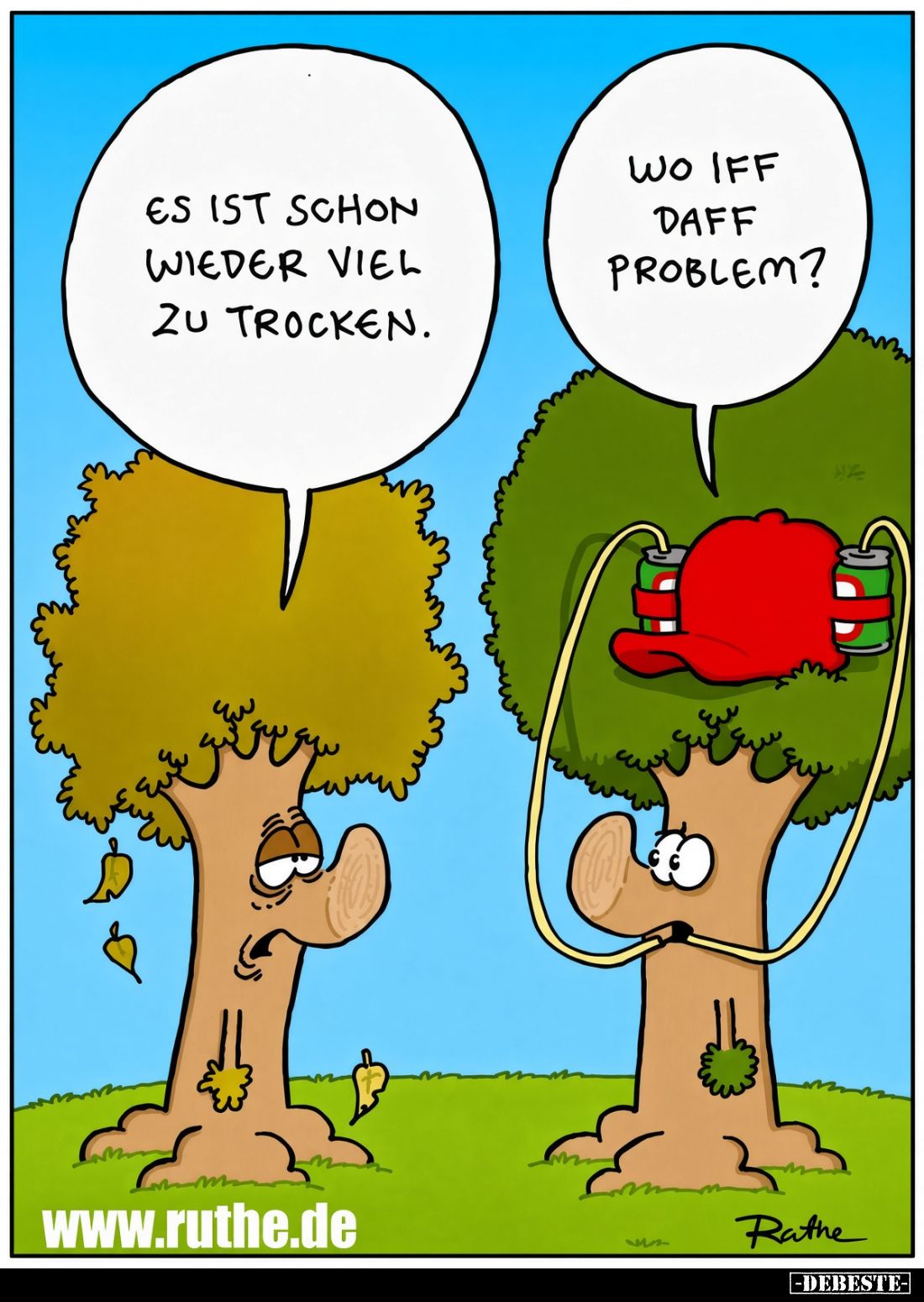 Es ist schon wieder viel zu trocken.
Wo iff daff Problem?
