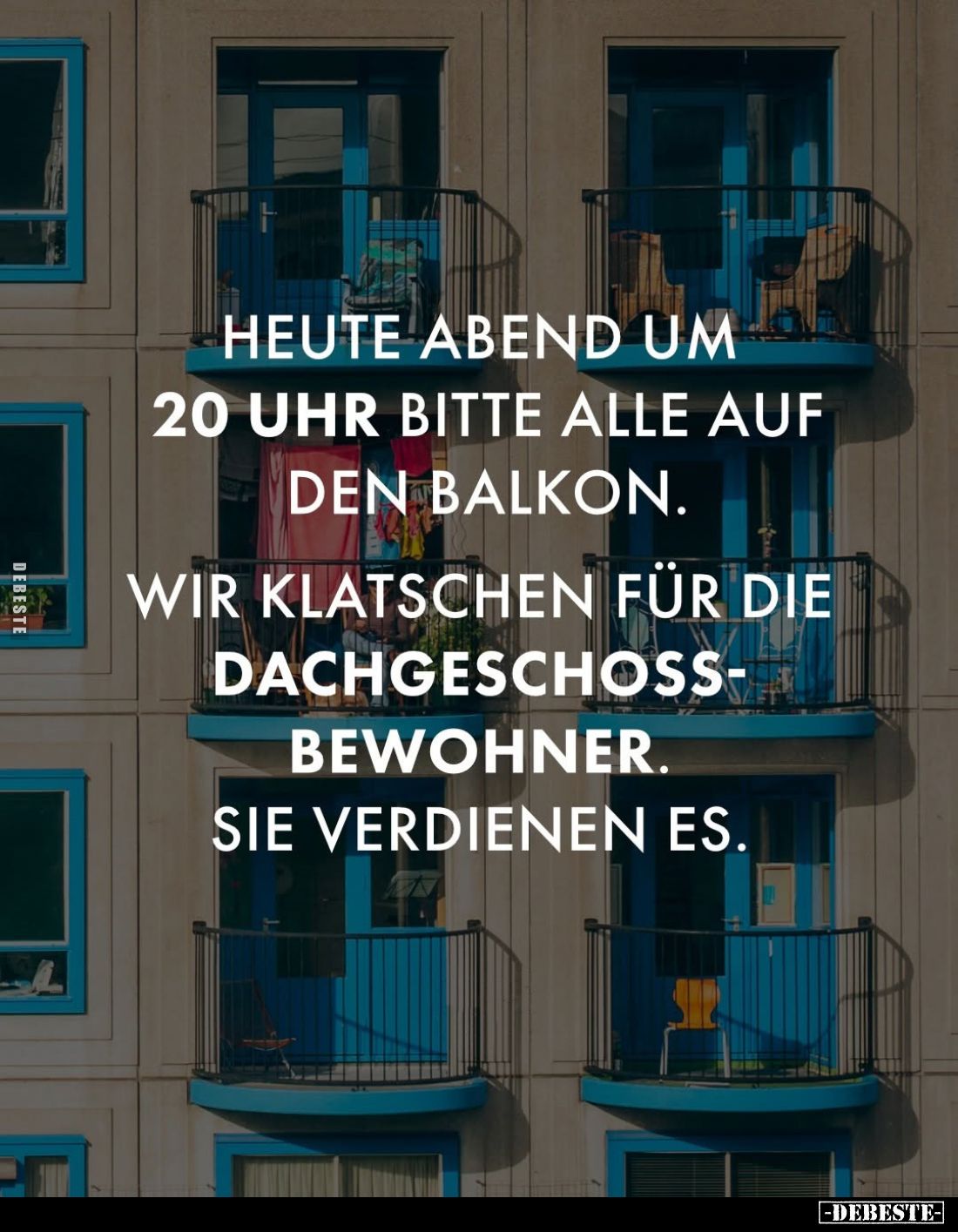 Heute Abend um 20 Uhr bitte alle auf den Balkοn.
Wir klatschen für die Dachgeschossbewohner.
Sie verdienen es.