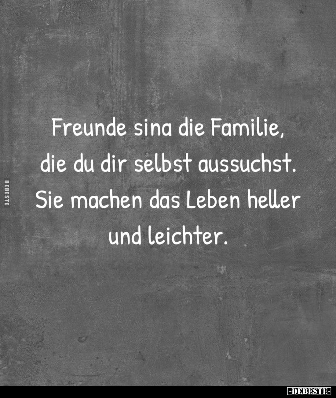 Freunde sina die Familie, die du dir selbst aussuchst. Sie machen das ...