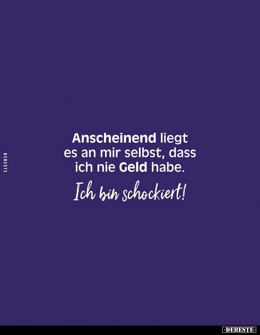Anscheinend liegt es an mir selbst, dass ich nie Geld habe.
Ich bin schockiert!