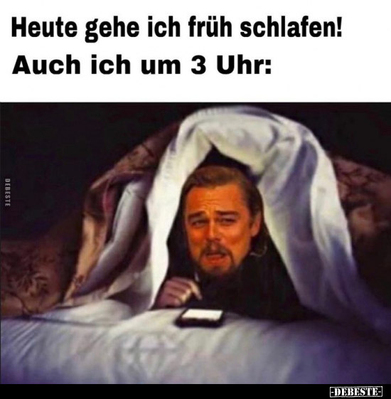 Heute gehe ich früh schlafen! Auch ich um 3 Uhr.. - Lustige Bilder | DEBESTE.de