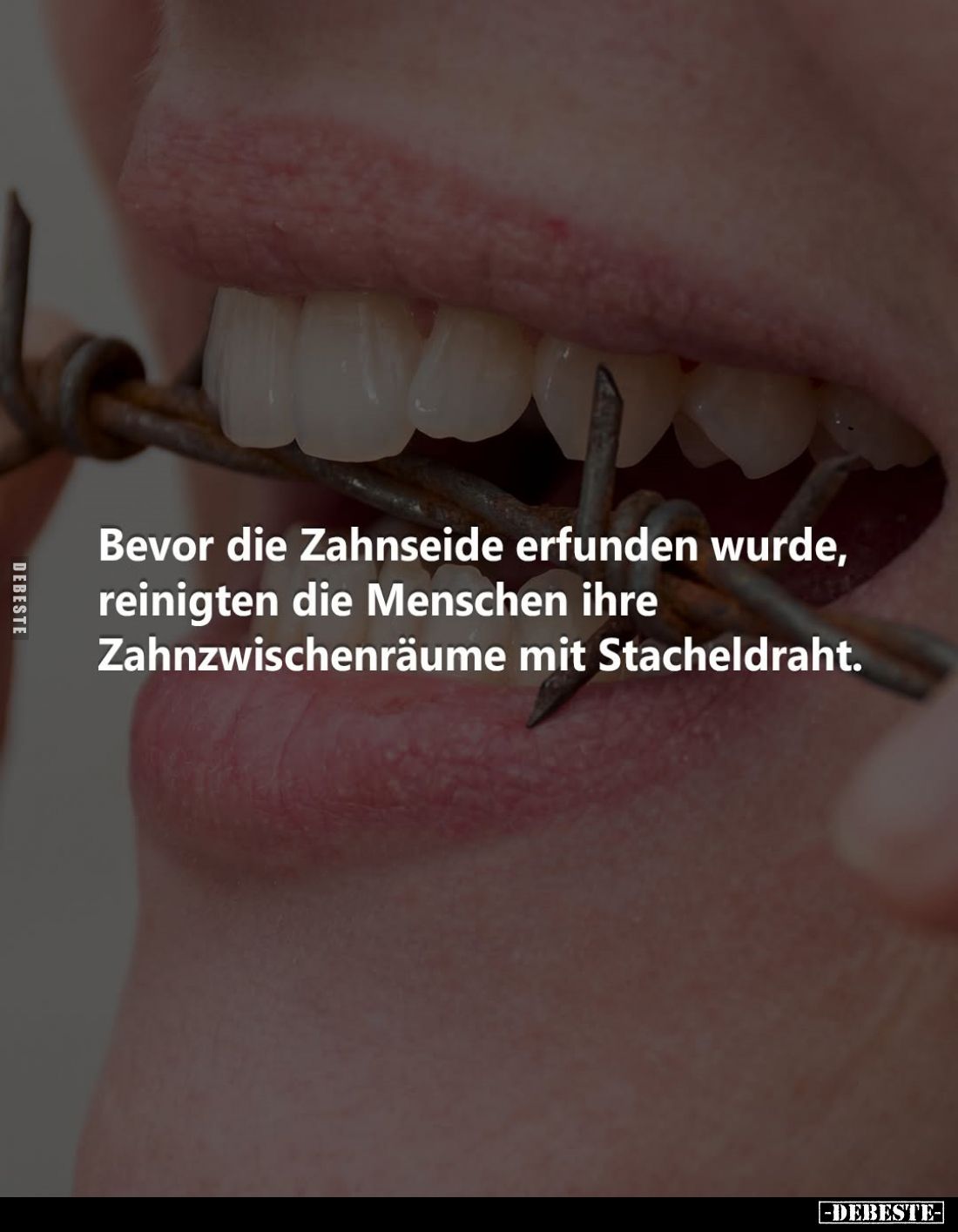 Bevor die Zahnseide erfunden wurde, reinigten die Menschen ihre Zahnzwischenräume mit Stacheldraht.