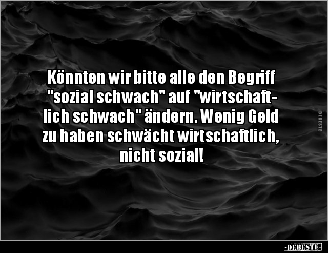 Könnten wir bitte alle den Begriff "sozial schwach" auf.. - Lustige Bilder | DEBESTE.de