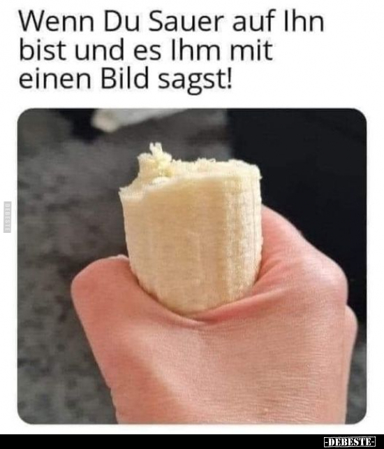 Wenn Du Sauer auf Ihn bist und es Ihm mit einen Bild.. - Lustige Bilder | DEBESTE.de