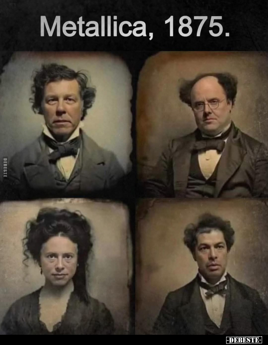 Metallica, 1875... - Lustige Bilder | DEBESTE.de