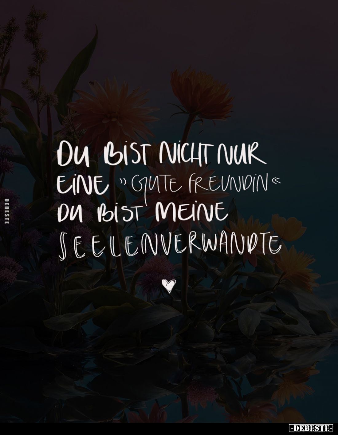 Du bist nicht nur eine "gute Freundin" du bist meine Seelenverwandte.