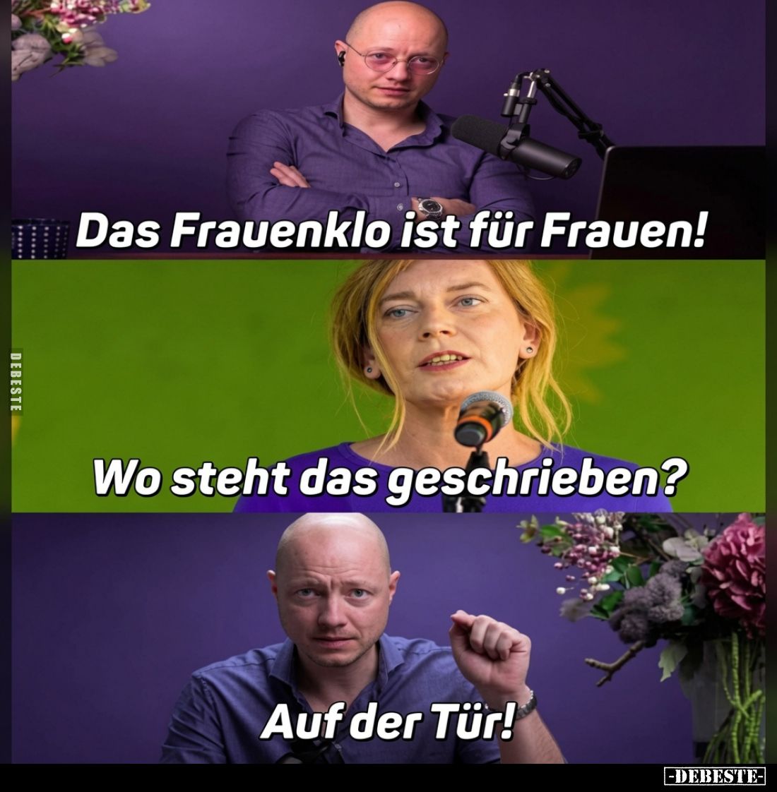 Das Frauenklo ist für Frauen! -
Wo steht das geschrieben? -
Auf der Tür!