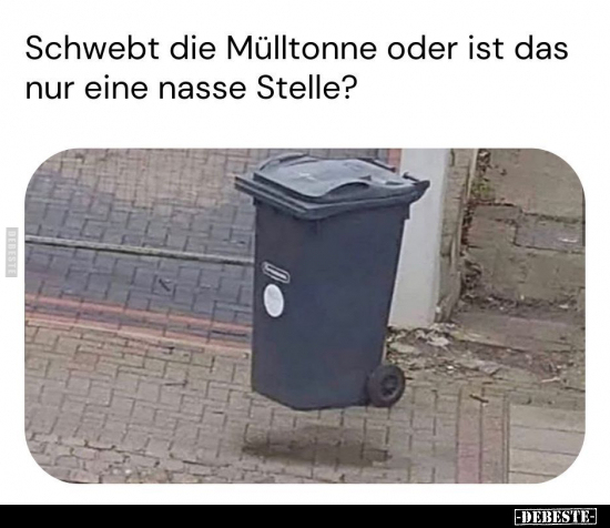 Schwebt die Mülltonne oder ist das nur.. - Lustige Bilder | DEBESTE.de