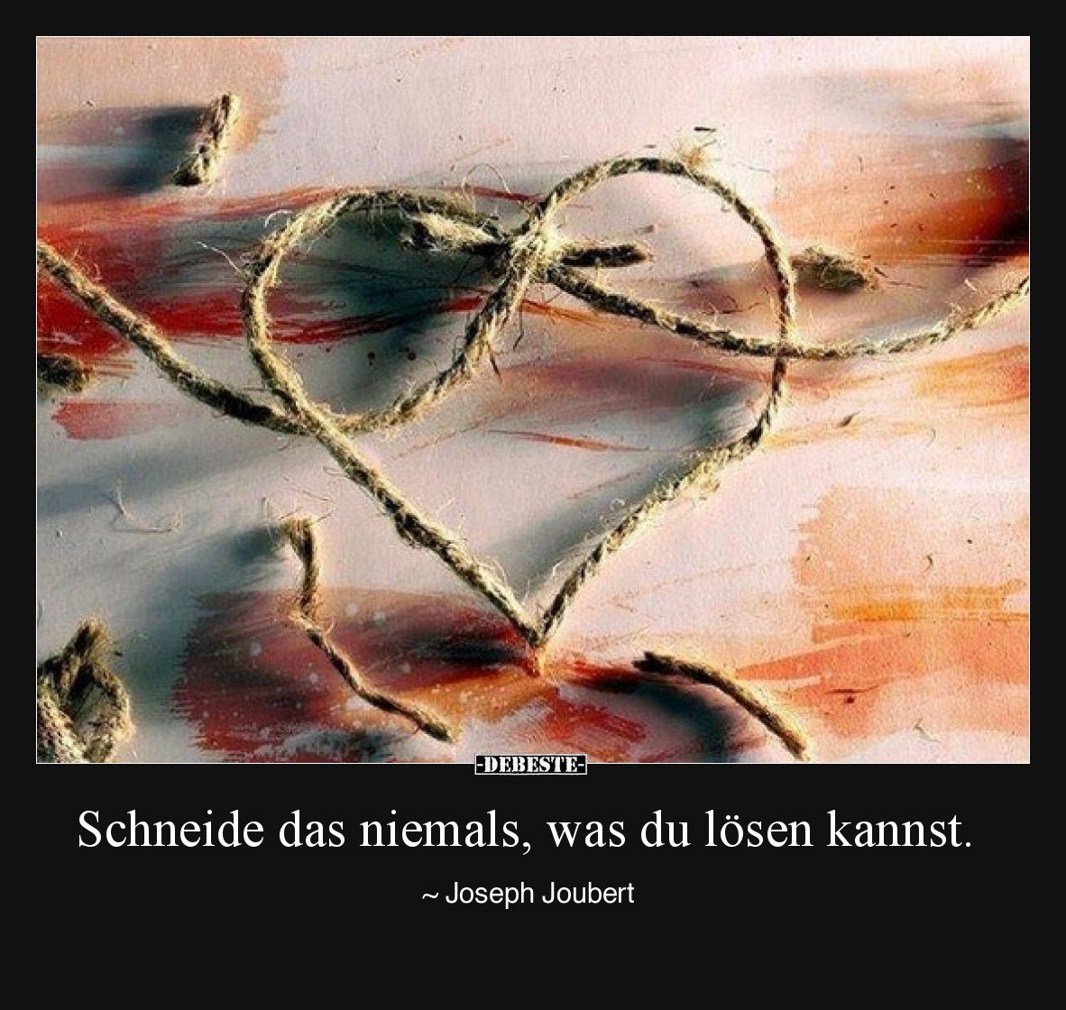 Schneide das niemals, was du lösen kannst.  ~ Joseph Joubert