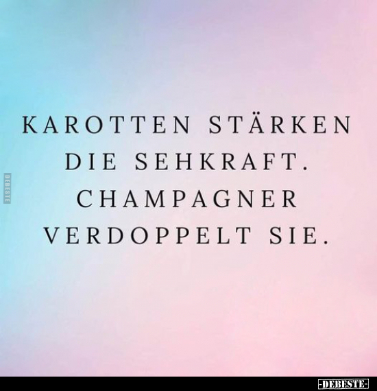 Karotten stärken die Sehkraft. Champagner verdoppelt.. - Lustige Bilder | DEBESTE.de