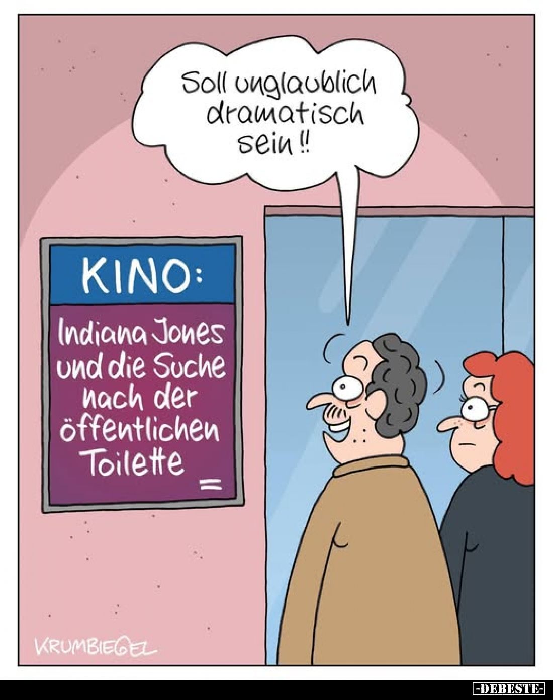 Soll unglaublich dramatisch sein!!
-
ΚΙΝΟ:
Indiana Jones und die Suche nach der öffentlichen Toilette