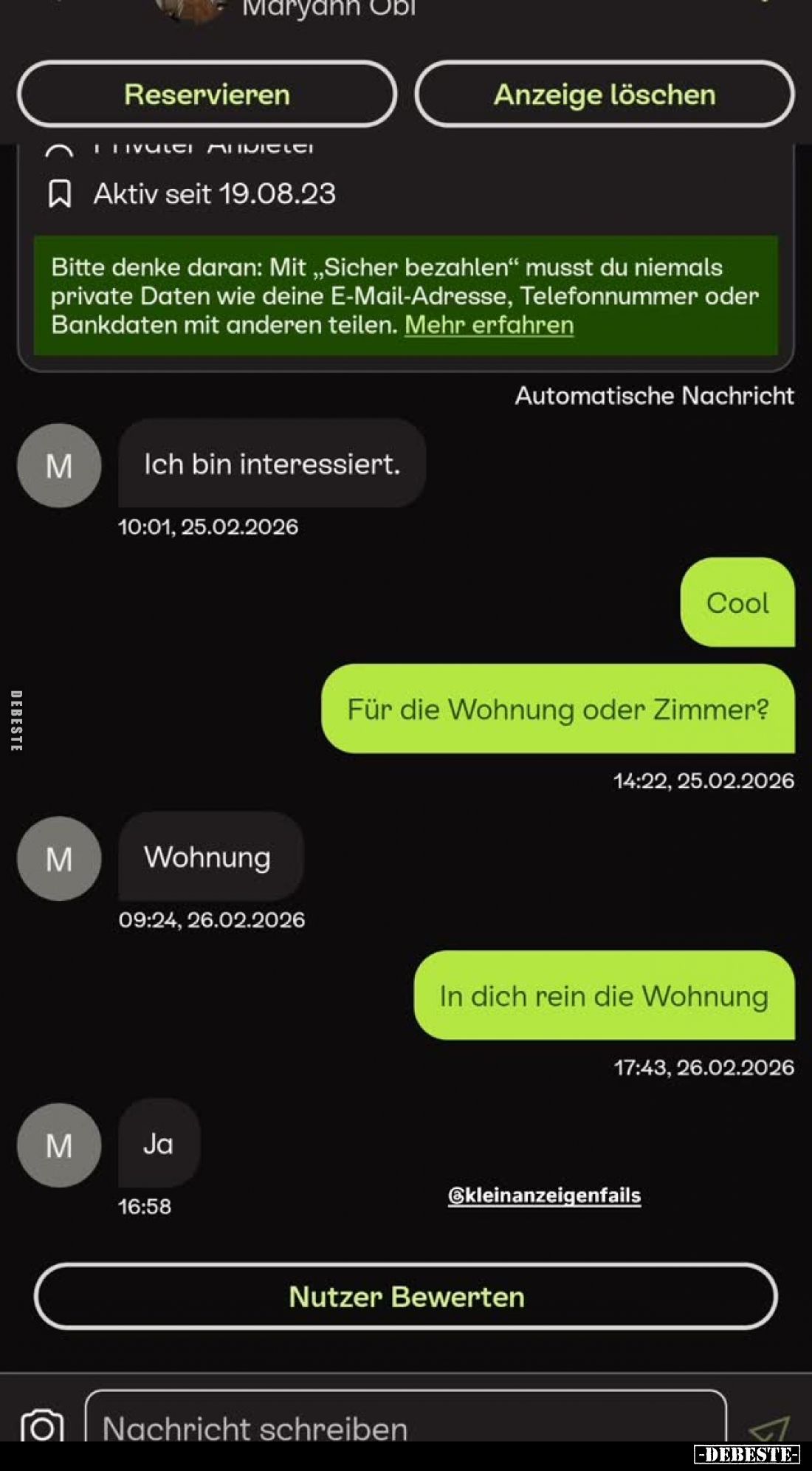 Ich bin interessiert.
-
Cool
Für die Wohnung oder Zimmer?
-
Wohnung
-
In dich rein die Wohnung
-
Ja