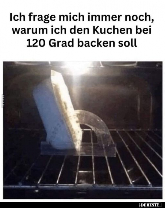 Ich frage mich immer noch, warum ich den Kuchen bei.. - Lustige Bilder | DEBESTE.de