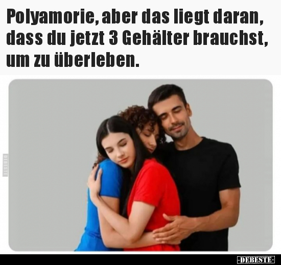 Polyamorie, aber das liegt daran, dass du jetzt 3 Gehälter.. - Lustige Bilder | DEBESTE.de