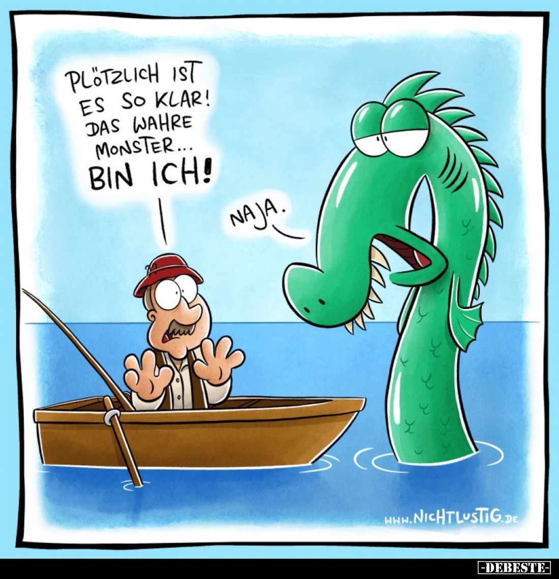 Plötzlich ist es so klar! Das wahre Monster... Bin ich!
Naja.