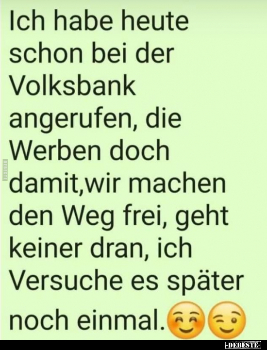 Ich habe heute schon bei der Volksbank angerufen, die.. - Lustige Bilder | DEBESTE.de