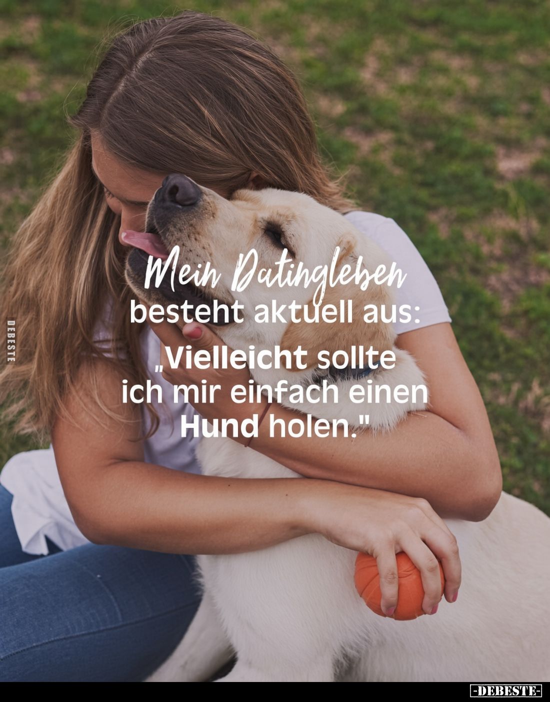 Mein Datingleben besteht aktuell aus:
„Vielleicht sollte ich mir einfach einen Hund holen."