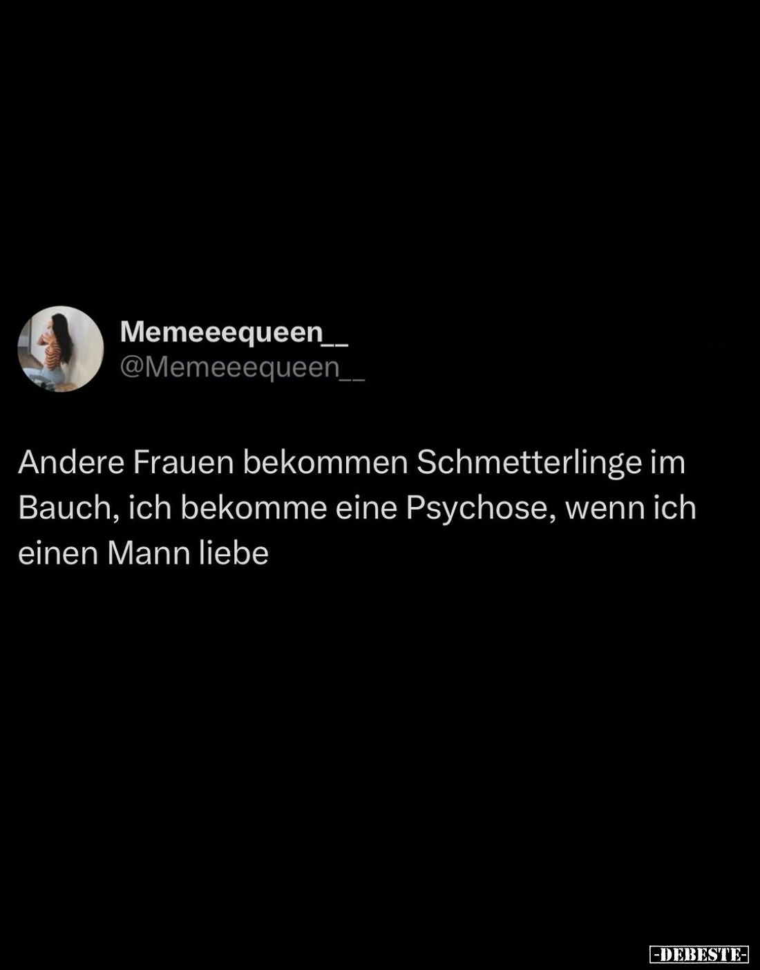 Andere Frauen bekommen Schmetterlinge im Bauch, ich bekomme eine Psychose, wenn ich einen Mann liebe.