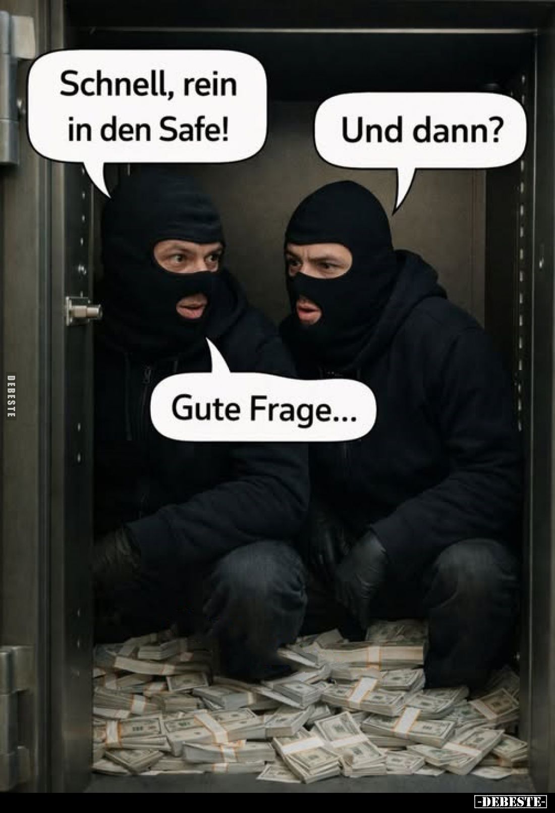 Schnell, rein in den Safe!
-
Und dann?
-
Gute Frage...