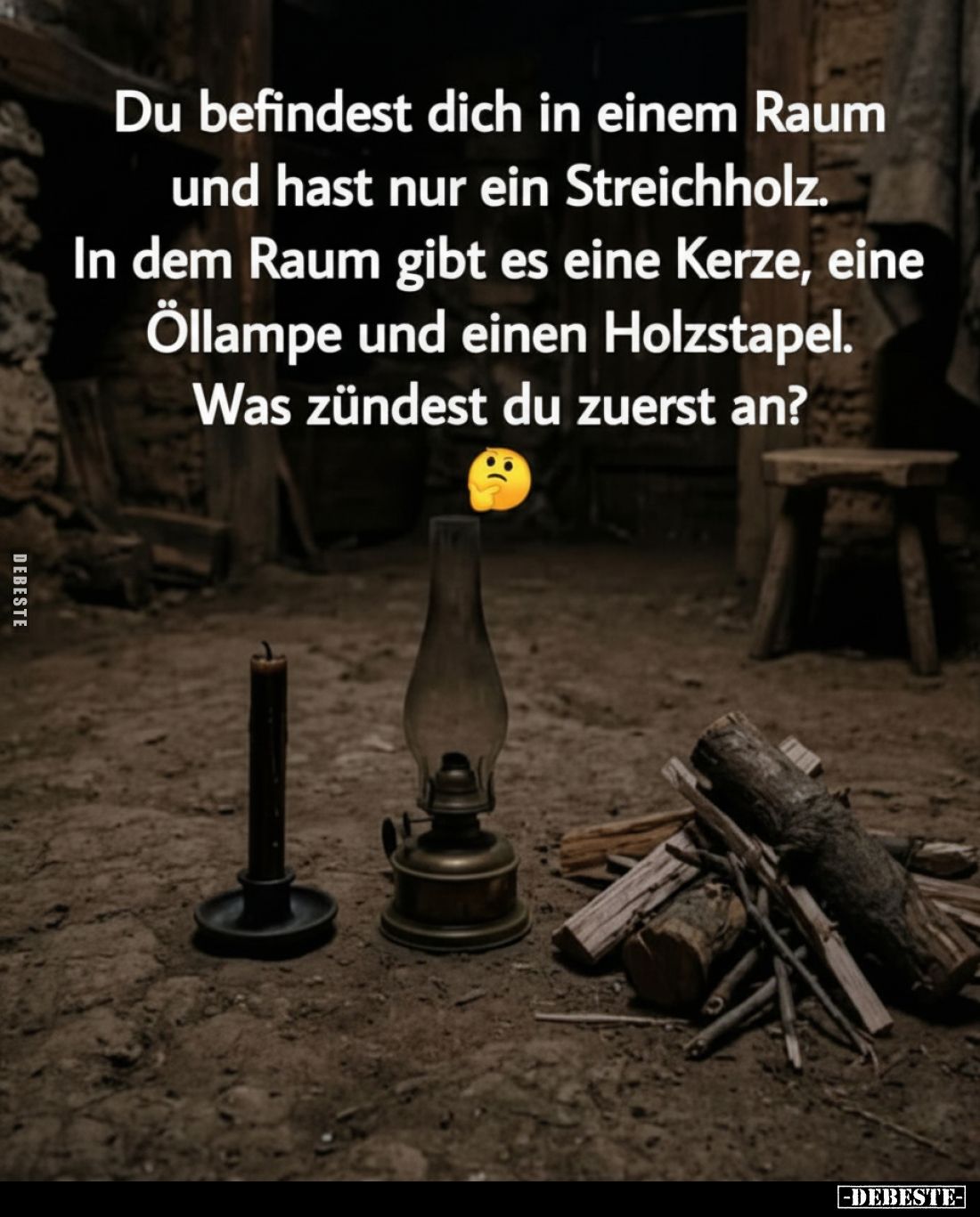 Du befindest dich in einem Raum und hast nur ein Streichholz. In dem Raum gibt es eine Kerze, eine Öllampe und einen Holzstap...