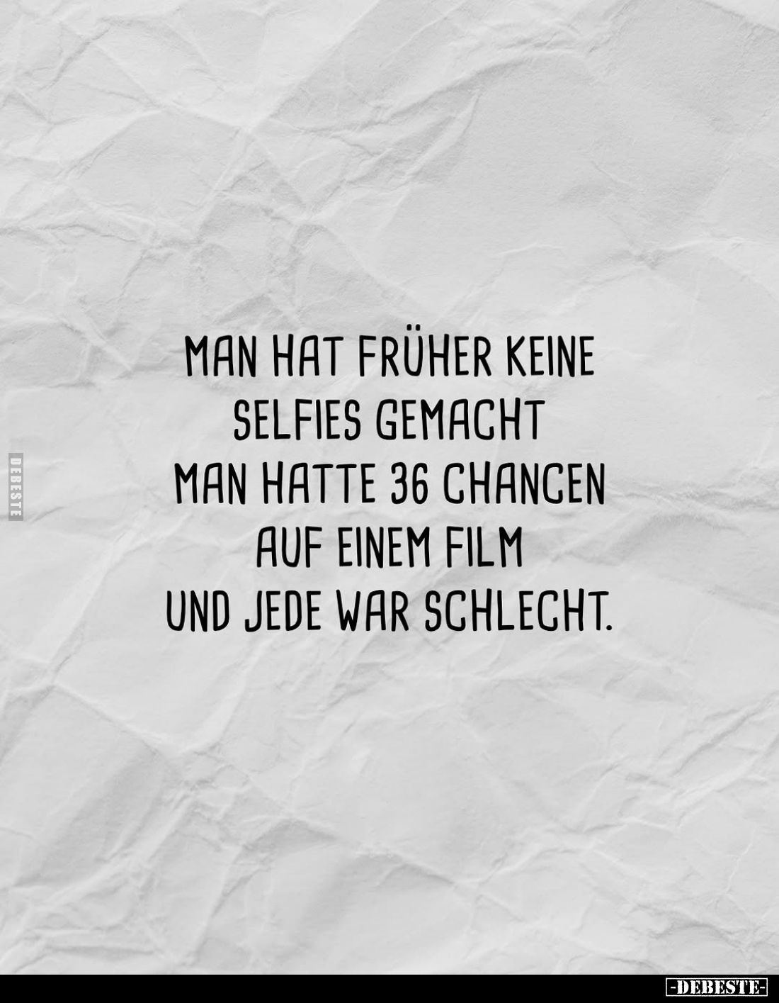 Man hat früher keine Selfies gemacht man hatte 36 Chancen auf einem Film und jede war schlecht.