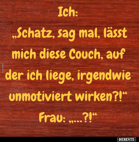 Ich: "Schatz, sag mal, lässt mich diese Couch.." - Lustige Bilder | DEBESTE.de