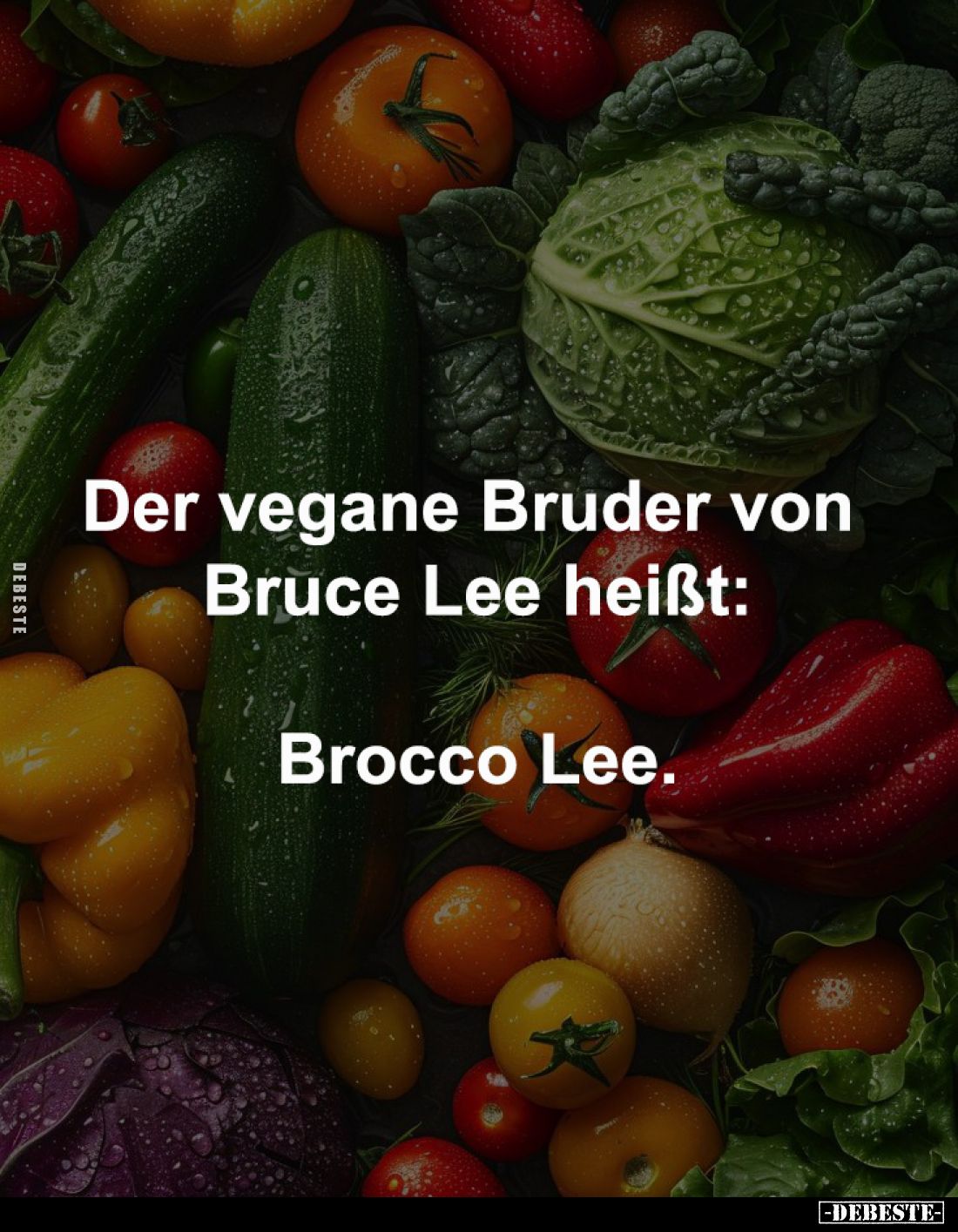 Der vegane Bruder von 
Bruce Lee heißt:

Brocco Lee.