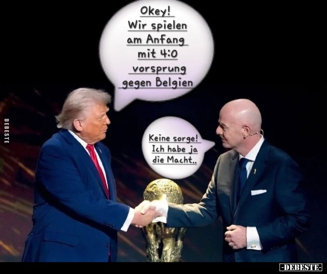 Okey! Wir spielen am Anfang mit 4:0 Vorsprung gegen Belgien. -
Keine Sorge! Ich habe ja die Macht..