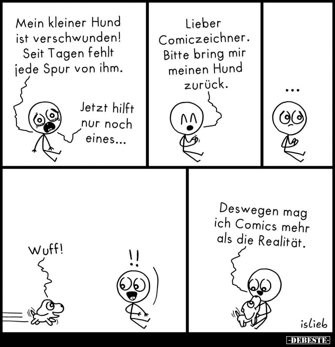 Mein kleiner Hund ist verschwunden! Seit Tagen fehlt jede Spur von ihm.
Jetzt hilft nur noch eines...
Lieber Comiczeichner....