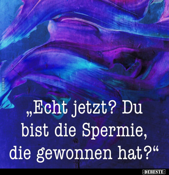 "Echt jetzt? Du bist die Spermie, die gewonnen hat?".. - Lustige Bilder | DEBESTE.de