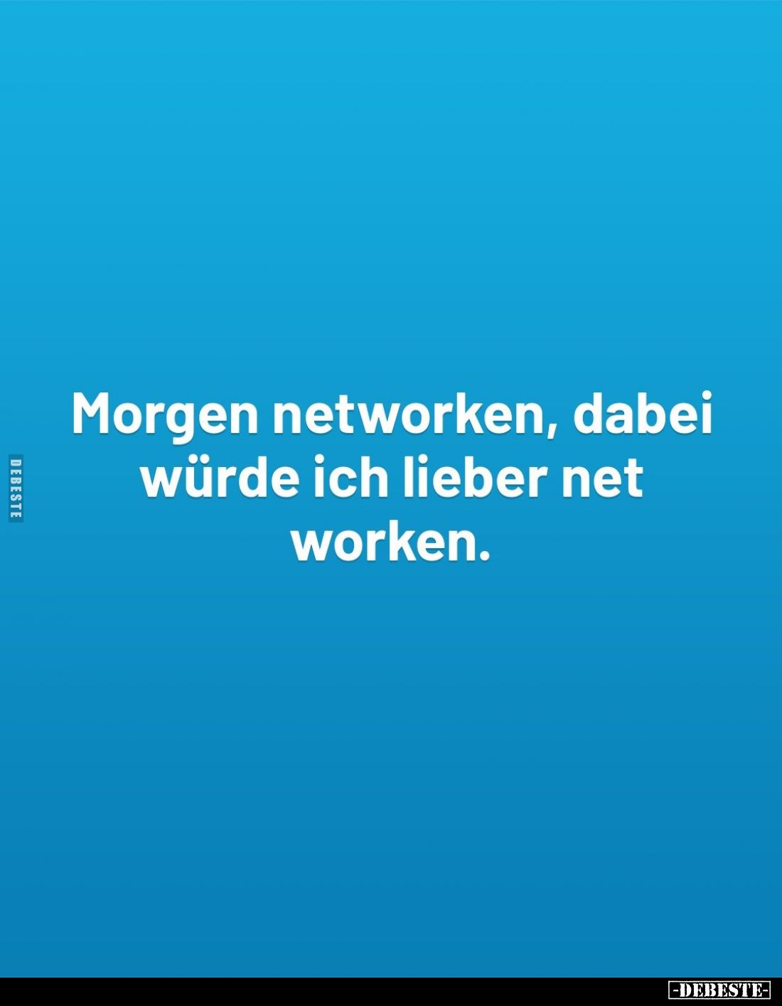 Morgen networken, dabei würde ich lieber net worken.