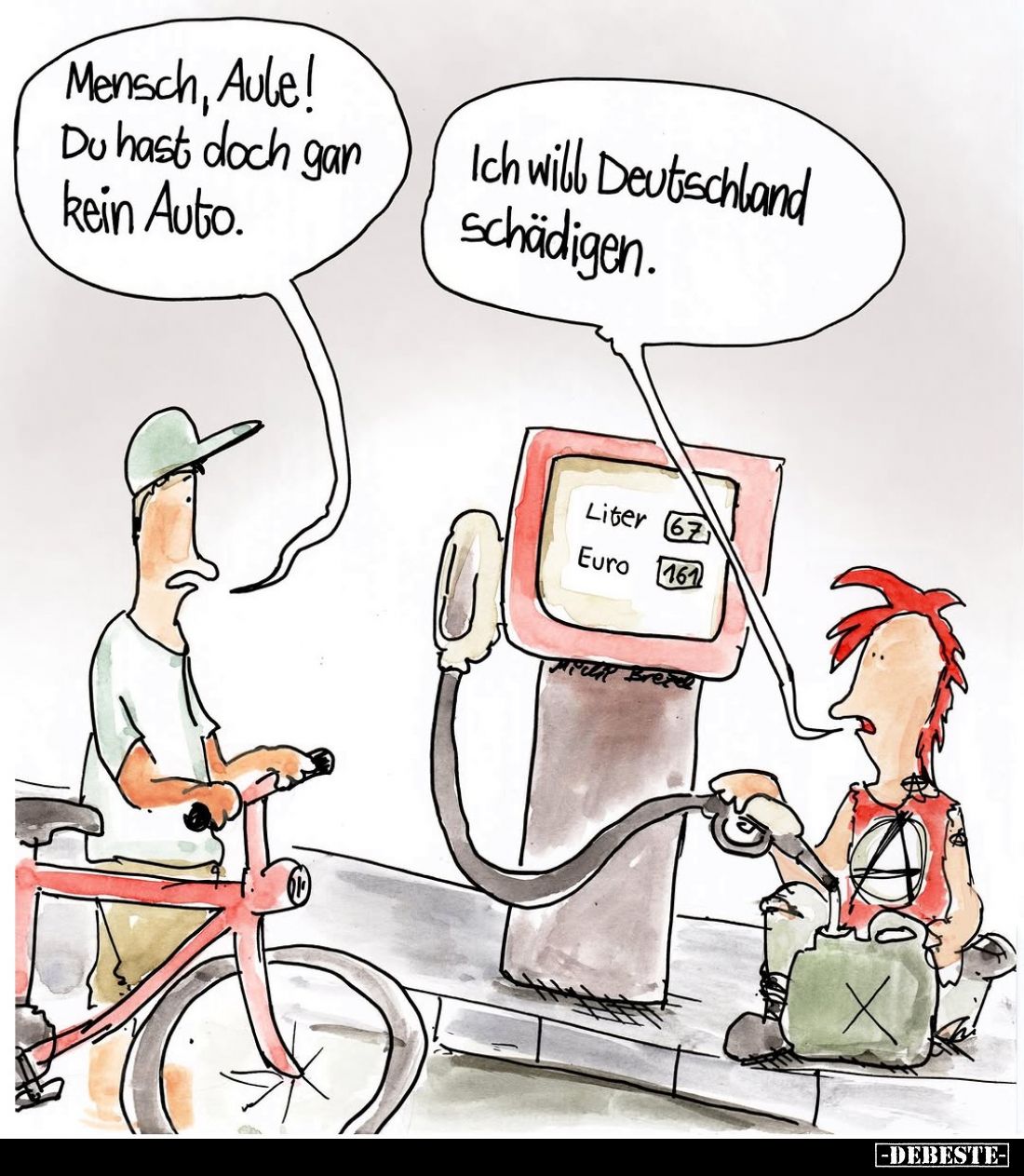 Mensch, Aule! Du hast doch gar kein Auto. -
Ich will Deutschland schädigen.