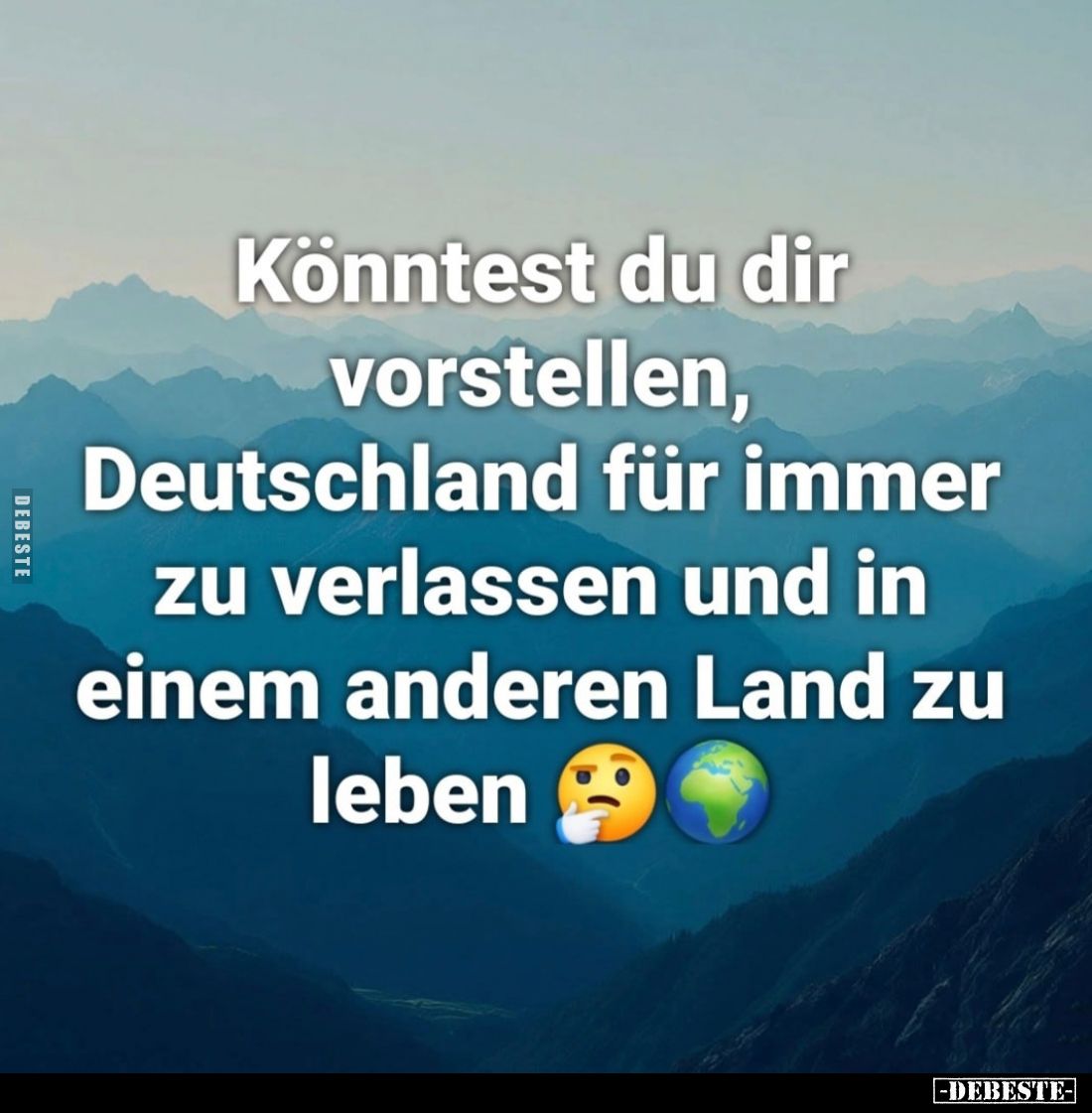 Könntest du dir vorstellen, Deutschland für immer zu verlassen und in einem anderen Land zu leben.