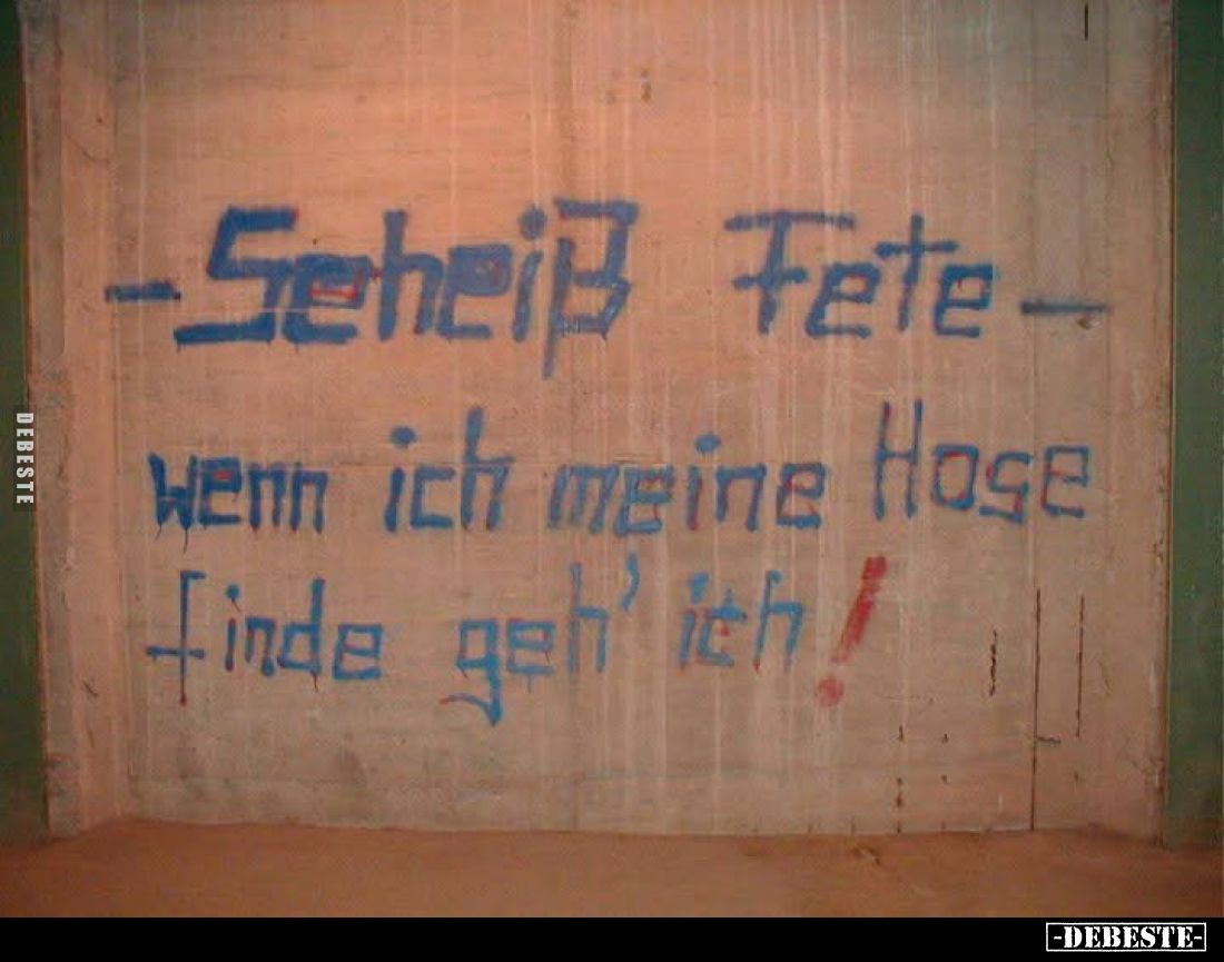 -Scheiß Fete- wenn ich meine Hose finde geh ich!