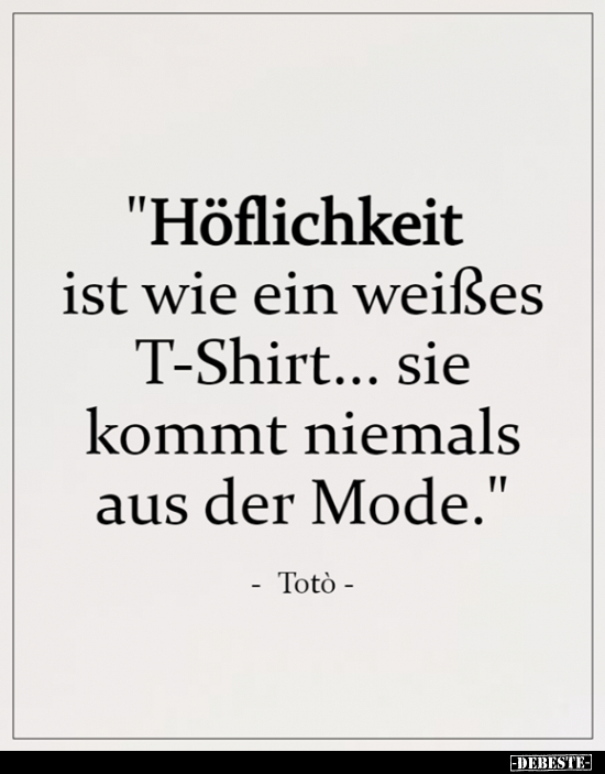 Höflichkeit ist wie ein weißes T-Shirt... - Lustige Bilder | DEBESTE.de