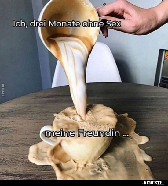 Ich, drei Monate ohne S*ex/ meine Freundin.. - Lustige Bilder | DEBESTE.de