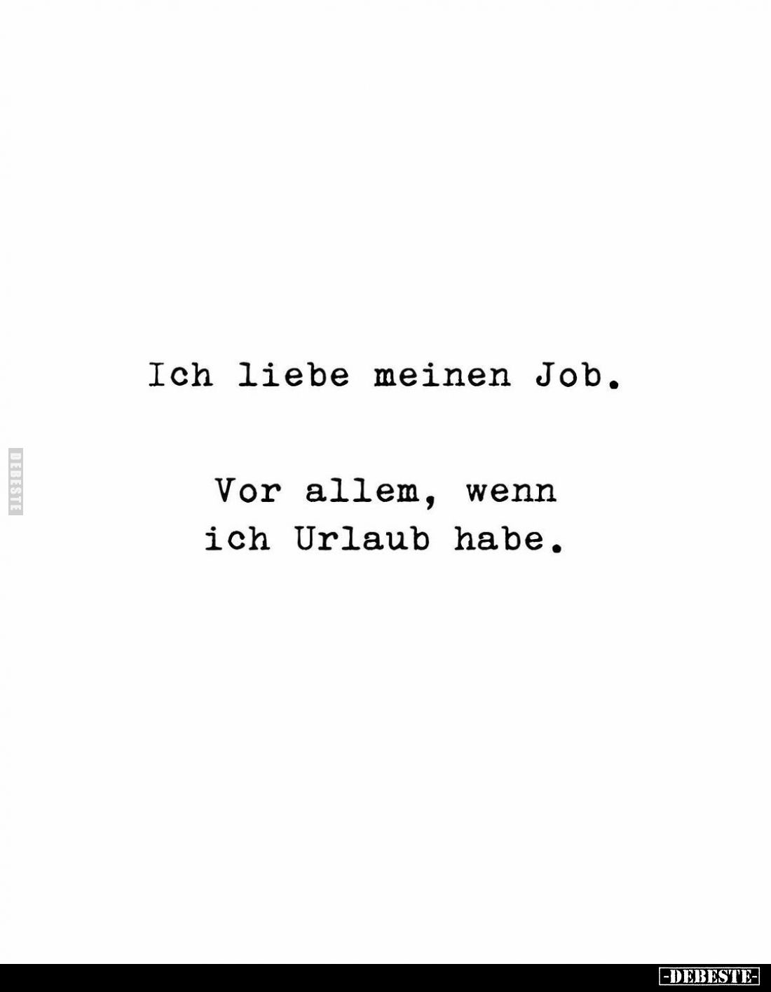 Ich liebe meinen Job.
Vor allem, wenn ich Urlaub habe.