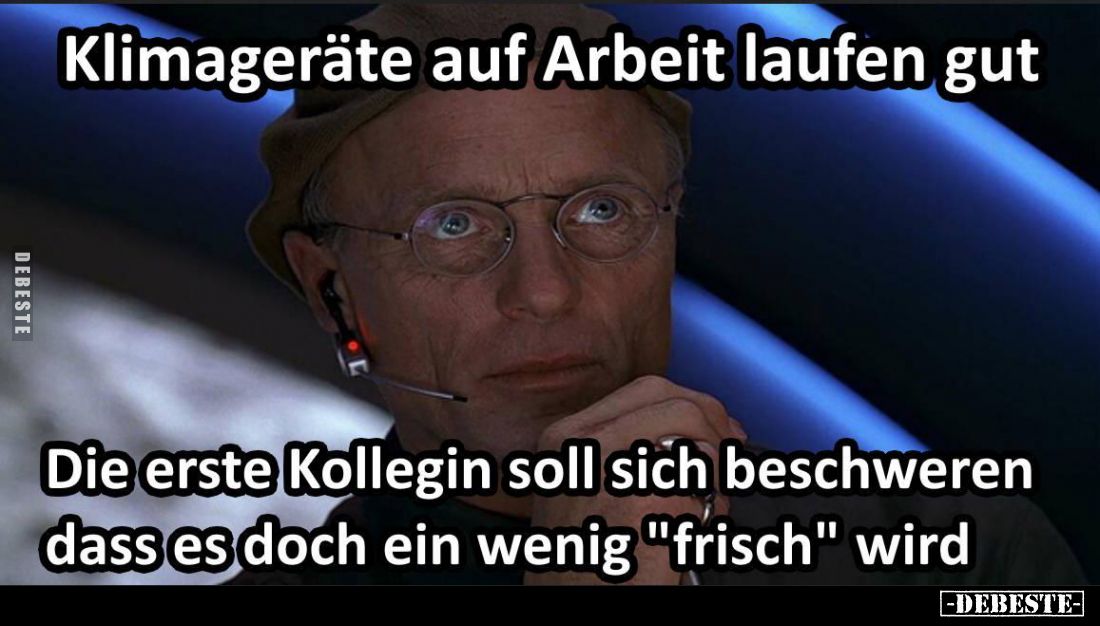 Klimageräte auf Arbeit laufen gut - 
Die erste Kollegin soll sich beschweren dass es doch ein wenig "frisch" wird
