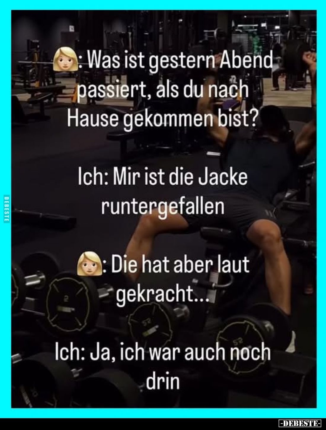 Was ist gestern Abend passiert, als du nach Hause gekommen bist? -
Ich: Mir ist die Jacke runtergefallen. -
Die hat aber la...