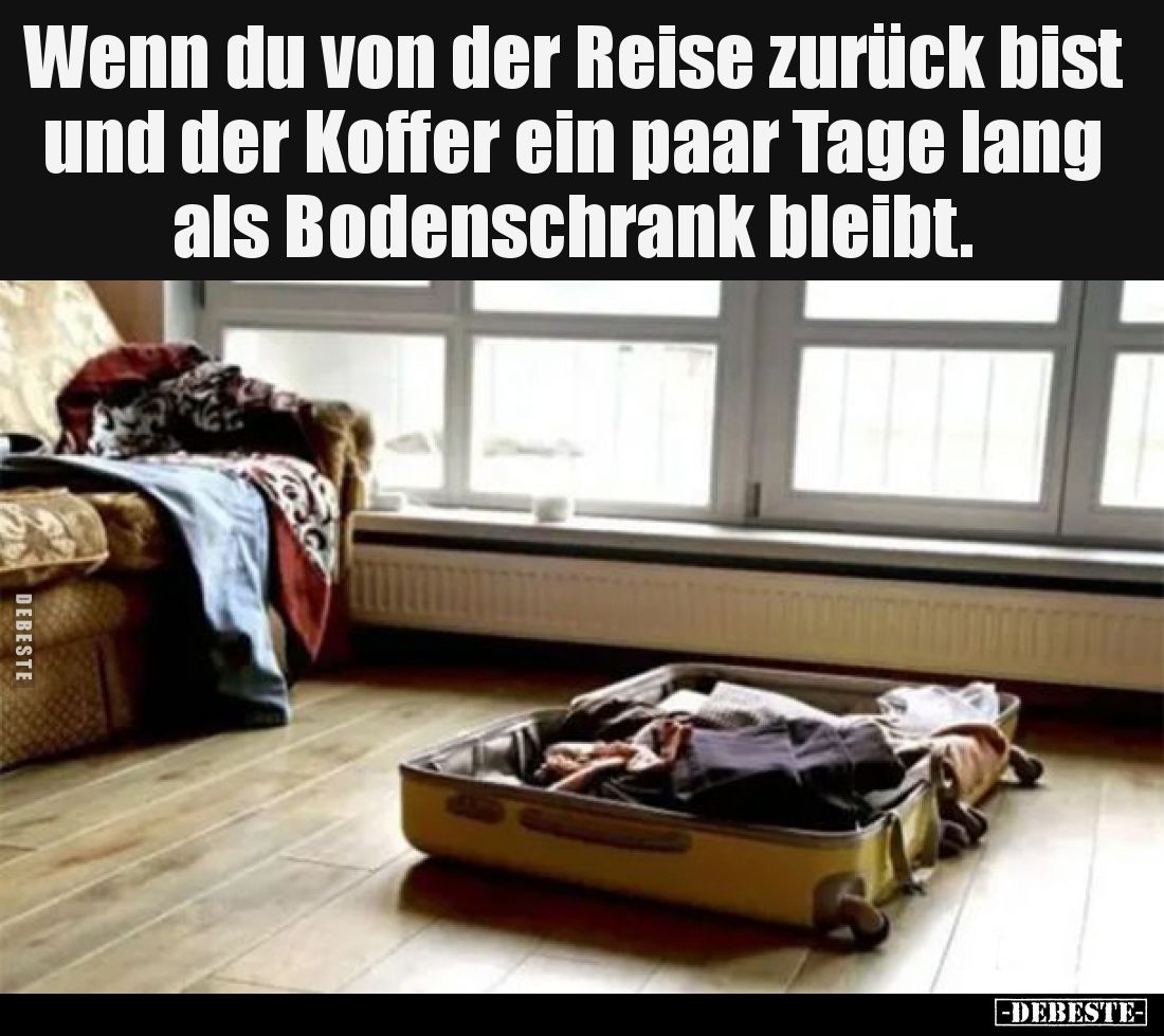 Wenn du von der Reise zurück bist und der Koffer ein paar Tage lang als Bodenschrank bleibt.