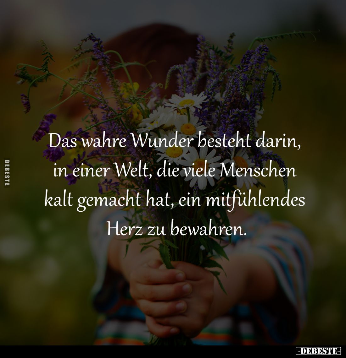 Das wahre Wunder besteht darin, 
in einer Welt, die viele Menschen 
kalt gemacht hat, ein mitfühlendes 
Herz zu bewahren.