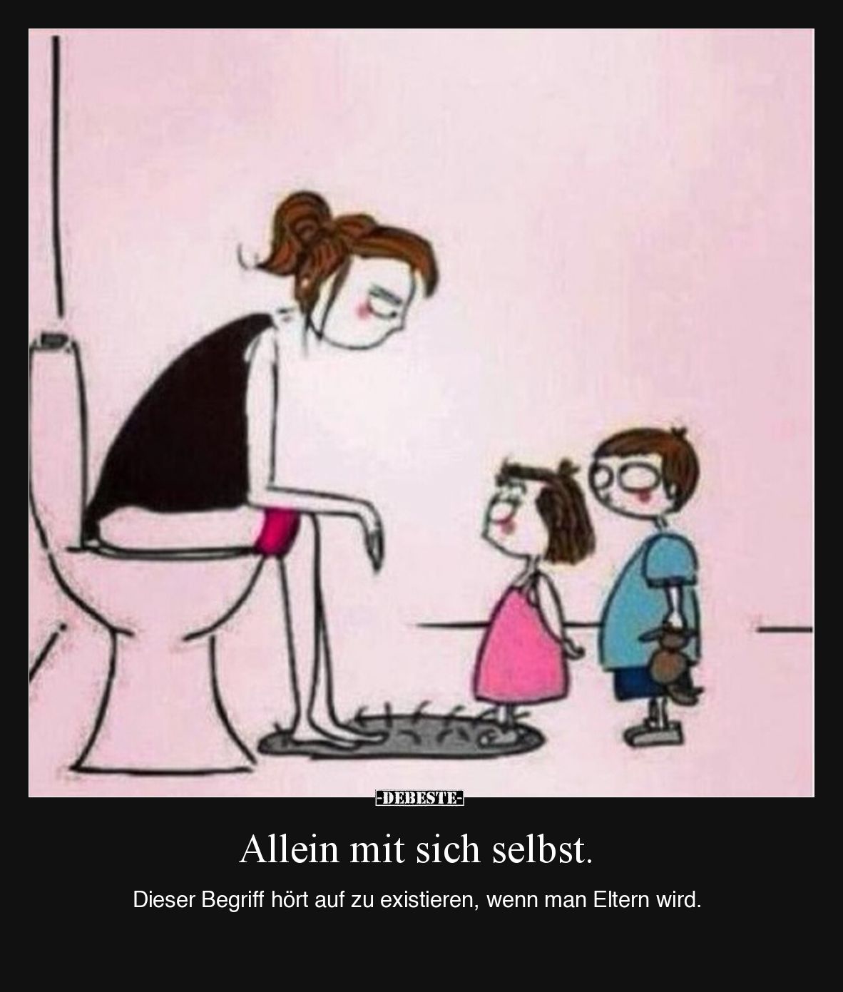 Allein mit sich selbst.

Dieser Begriff hört auf zu existieren, wenn man Eltern wird.