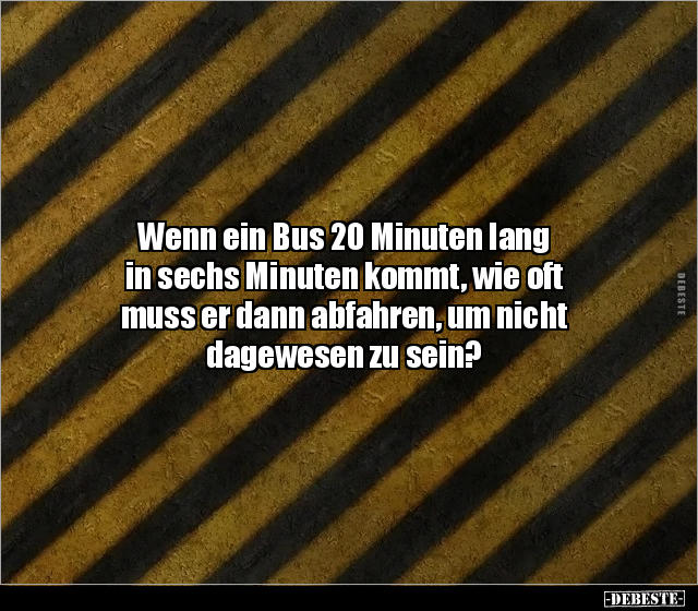 Wenn ein Bus 20 Minuten lang in sechs Minuten kommt, wie.. - Lustige Bilder | DEBESTE.de