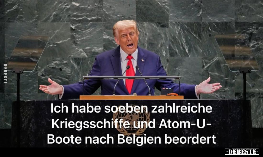 Ich habe soeben zahlreiche Kriegsschiffe und Atom-U-Boote nach Belgien beordert.