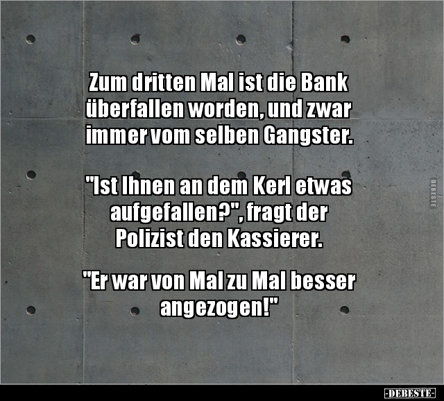 Zum dritten Mal ist die Bank überfallen worden, und zwar.. - Lustige Bilder | DEBESTE.de