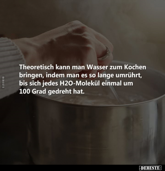 Theoretisch kann man Wasser zum Kochen bringen.. - Lustige Bilder | DEBESTE.de