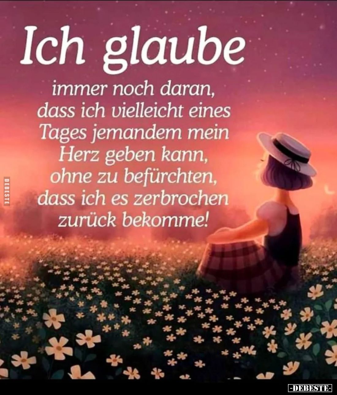 Ich glaube
immer noch daran, dass ich vielleicht eines Tages jemandem mein Herz geben kann, ohne zu befürchten, dass ich es ...